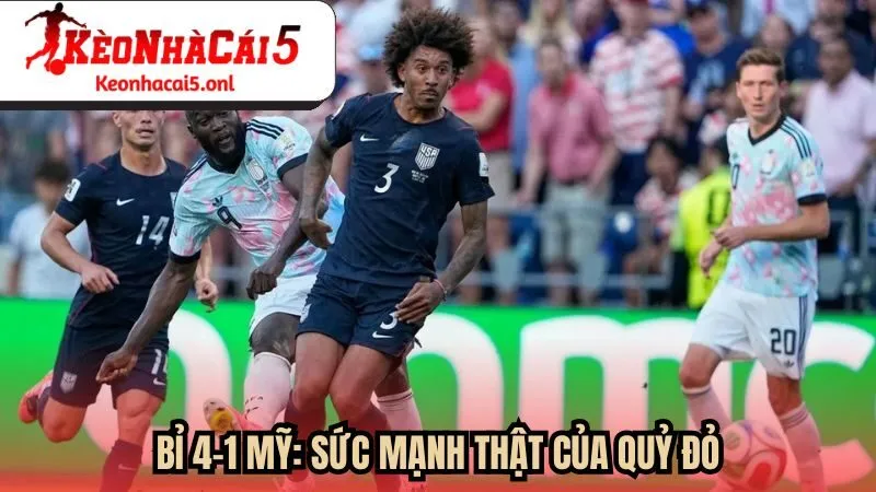 Bỉ 4-1 Mỹ: Sức mạnh thật của Quỷ Đỏ
