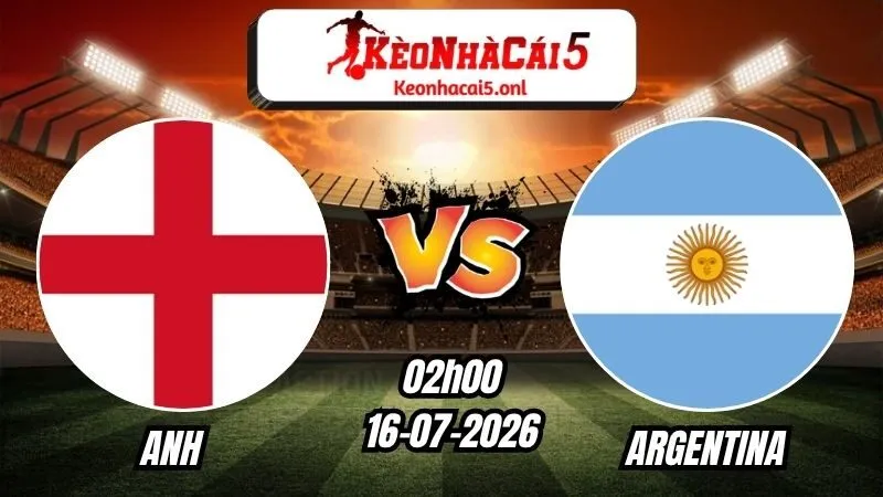 Soi Kèo Anh vs Argentina 02h00 - 16/07/2026