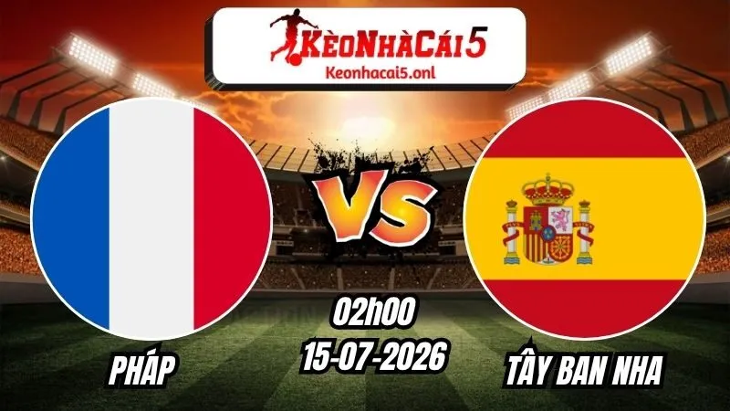 Soi Kèo Pháp vs Tây Ban Nha 02h00 - 15/07/2026