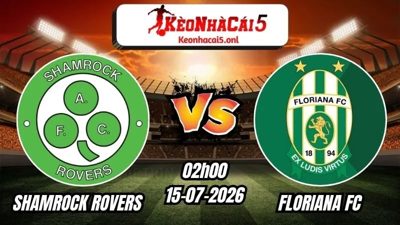 Soi Kèo Shamrock Rovers vs Floriana FC 02h00 - 15/07/2026
