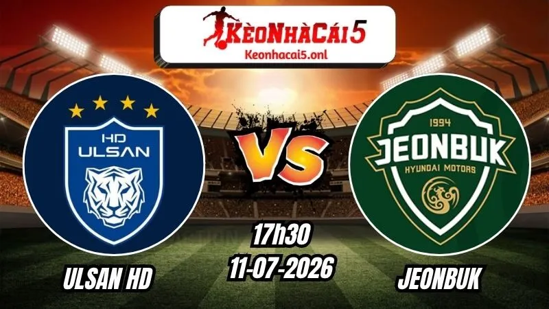 Soi Kèo Ulsan HD vs Jeonbuk 17h30 - 11/07/2026